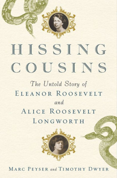 Hissing Cousins: The Untold Story of Eleanor Roosevelt and Alice Roosevelt Longworth