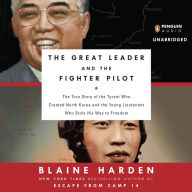 The Great Leader and the Fighter Pilot: The True Story of the Tyrant Who Created North Korea and the Young Lieutenant Who Stole His Way to Freedom