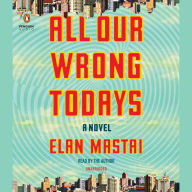 All Our Wrong Todays: A Novel