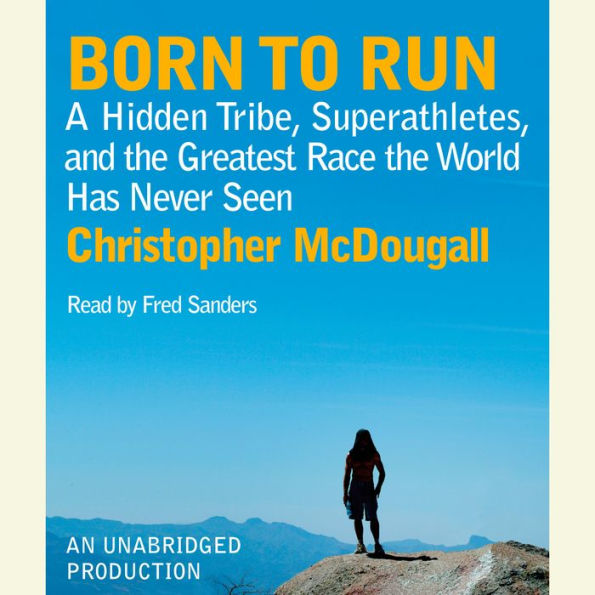 Born to Run: A Hidden Tribe, Superathletes, and the Greatest Race the World Has Never Seen