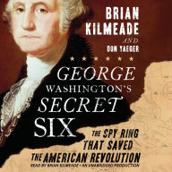 George Washington's Secret Six: The Spy Ring that Saved the American Revolution