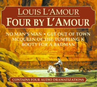 Four by L'Amour: No Man's Man, Get Out of Town, McQueen of the Tumbling K, Booty for a Bad Man (Abridged)