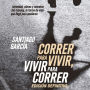 Correr para vivir, vivir para correr: Intimidad, claves y secretos del running