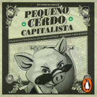 Pequeño cerdo capitalista: Finanzas personales para hippies, yuppies y bohemios