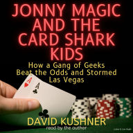 Jonny Magic and the Card Shark Kids: How a Gang of Geeks Beat the Odds and Stormed Las Vegas