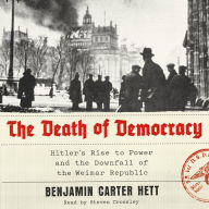 The Death of Democracy: Hitler's Rise to Power and the Downfall of the Weimar Republic
