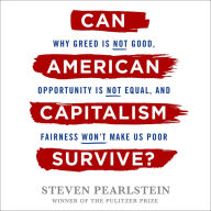 Can American Capitalism Survive?: Why Greed Is Not Good, Opportunity Is Not Equal, and Fairness Won't Make Us Poor