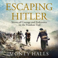 Escaping Hitler: Stories Of Courage And Endurance On The Freedom Trails