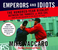 Emperors and Idiots: The Hundred Year Rivalry Between the Yankees and Red Sox, From the Very Beginning to the End of The Curse