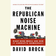 The Republican Noise Machine: Right-Wing Media and How It Corrupts Democracy