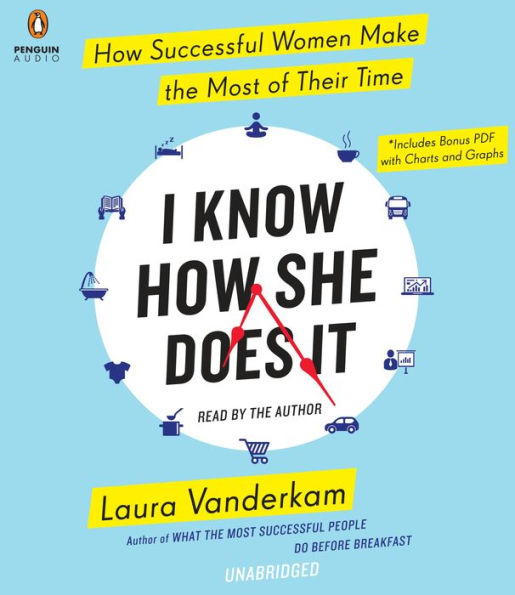 I Know How She Does It: How Successful Women Make the Most of Their Time