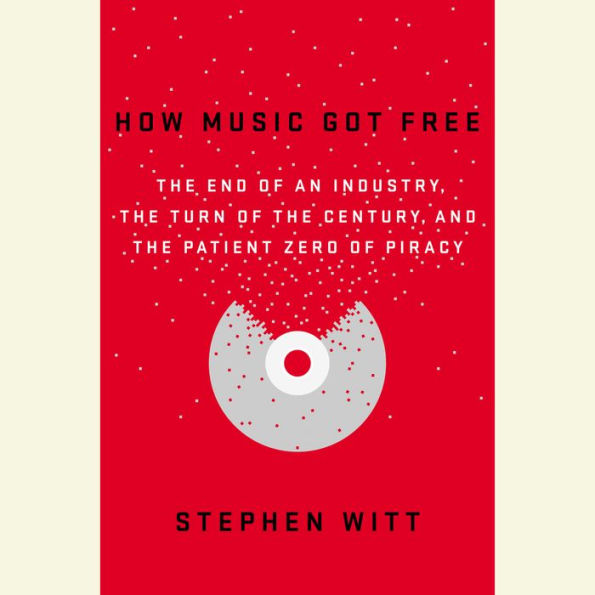 How Music Got Free: The End of an Industry, the Turn of the Century, and the Patient Zero of Piracy