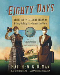 Eighty Days: Nellie Bly and Elizabeth Bisland's History-Making Race Around the World