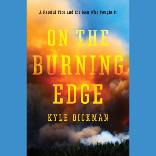 On the Burning Edge: A Fateful Fire and the Men Who Fought It