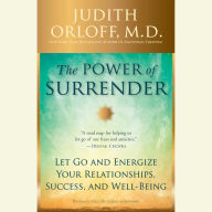 The Power of Surrender : Let Go and Energize Your Relationships, Success, and Well-being