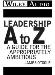 Leadership A to Z: A Guide for the Appropriately Ambitious (Abridged)