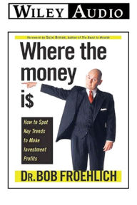 Where the Money Is: How to Spot Key Trends to Make Investment Profits (Abridged)