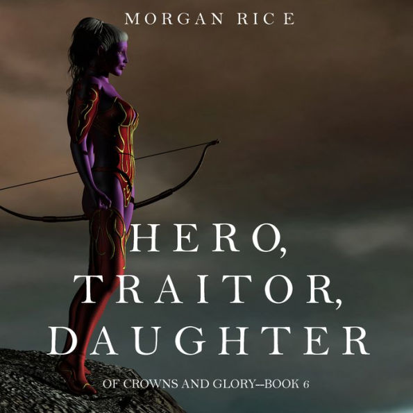 Hero, Traitor, Daughter (Of Crowns and Glory-Book 6)