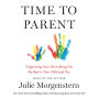 Time to Parent: Organizing Your Life to Bring Out the Best in Your Child and You