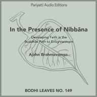 In the Presence of Nibbana: Developing faith in the Buddhist path to enlightenment.