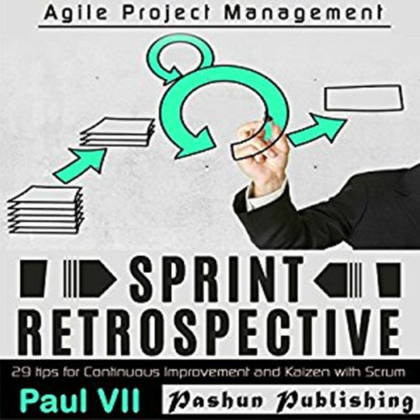 Agile Retrospectives: Sprint Retrospective : 29 tips for continuous improvement with Scrum