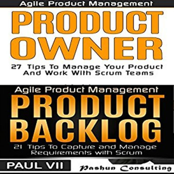 Agile Product Management and Product Owner Box Set : 27 Tips to Manage Your Product, Product Backlog and 21 Tips to Capture and Manage Requirements with Scrum