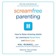 Screamfree Parenting: How to Raise Amazing Adults by Learning to Pause More and React Less