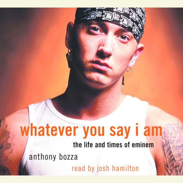 Whatever You Say I Am: The Life and Times of Eminem by Anthony Bozza ...