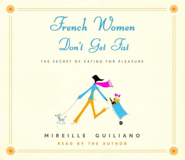 French Women Don't Get Fat: The Secret of Eating for Pleasure