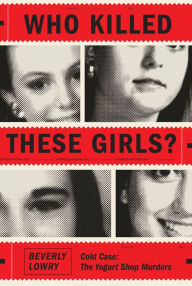 Who Killed These Girls?: Cold Case - the Yogurt Shop Murders
