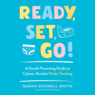 Ready, Set, Go!: A Gentle Parenting Guide to Calmer, Quicker Potty Training