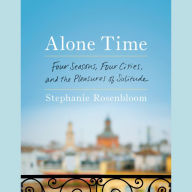 Alone Time: Four Seasons, Four Cities, and the Pleasures of Solitude