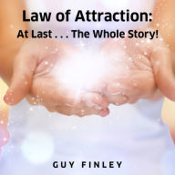 Law of Attraction: At Last...The Whole Story