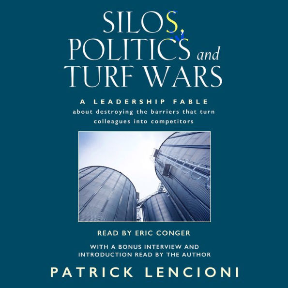 Silos, Politics, and Turf Wars: A Leadership Fable About Destroying the Barriers that Turn Colleagues into Competitors