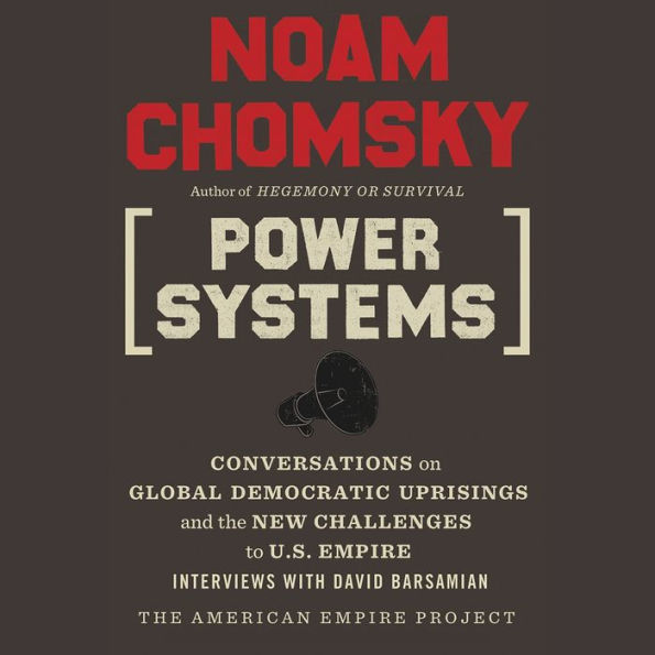 Power Systems: Conversations on Global Democratic Uprisings and the New Challenges to U.S. Empire