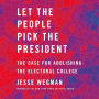 Let the People Pick the President: The Case for Abolishing the Electoral College