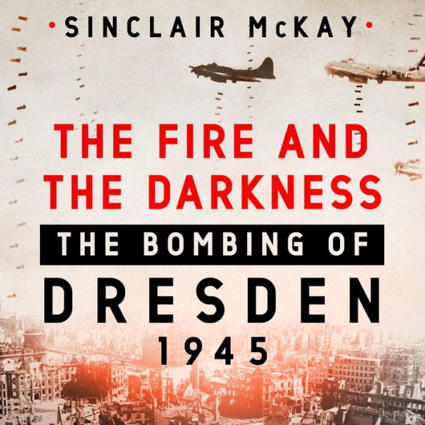 The Fire and the Darkness: The Bombing of Dresden, 1945