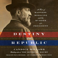 Destiny of the Republic: A Tale of Madness, Medicine and the Murder of a President