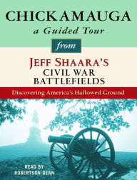 Chickamauga: A Guided Tour from Jeff Shaara's Civil War Battlefields: Discovering America's Hallowed Ground
