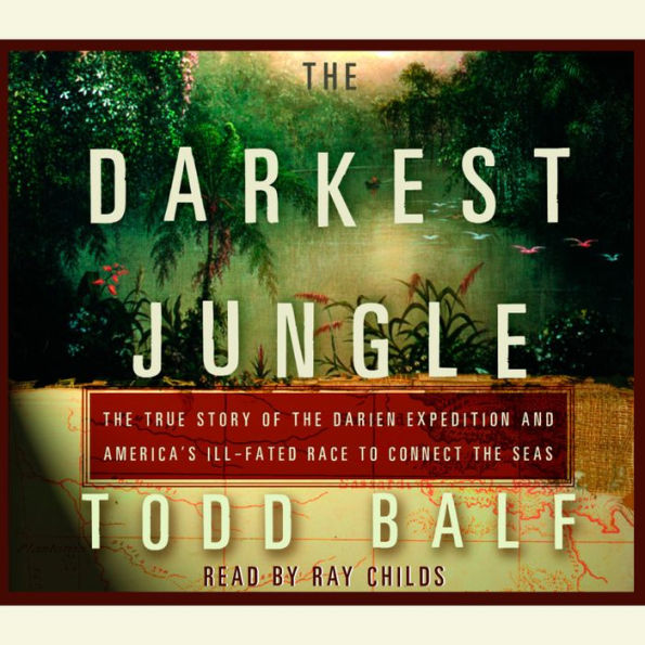 The Darkest Jungle: The True Story of the Darien Expedition and America's Ill-Fated Race to Connect the Seas (Abridged)