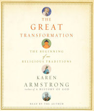 The Great Transformation : The Beginning of Our Religious Traditions (Abridged)