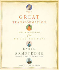 The Great Transformation: The Beginning of Our Religious Traditions (Abridged)
