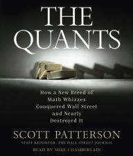 The Quants: How a New Breed of Math Whizzes Conquered Wall Street and Nearly Destroyed It (Abridged)