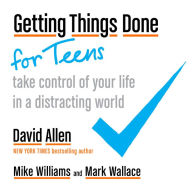 Getting Things Done for Teens: Take Control of Your Life in a Distracting World