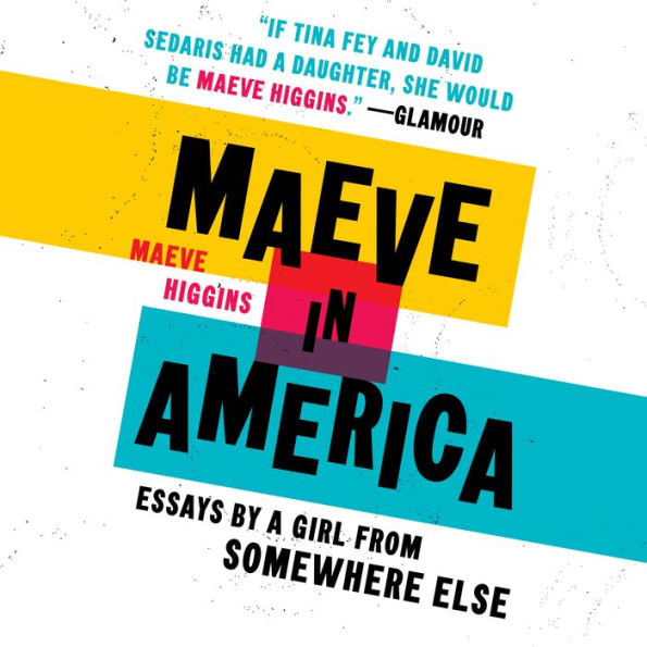 Maeve in America: Essays by a Girl from Somewhere Else