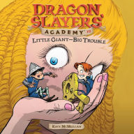 Little Giant-Big Trouble: Dragon Slayers' Academy, Book 19