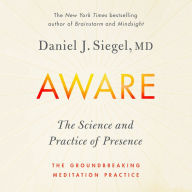 Aware: The Science and Practice of Presence--A Complete Guide to the Groundbreaking Wheel of Awareness Meditation Practice