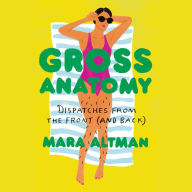 Gross Anatomy: Dispatches from the Front (and Back)