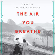 The Air You Breathe: A Novel