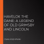 Havelok the Dane: A Legend of Old Grimsby and Lincoln